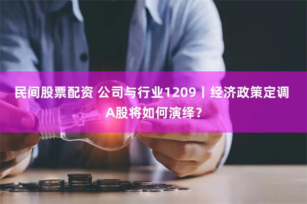 民间股票配资 公司与行业1209丨经济政策定调 A股将如何演绎？